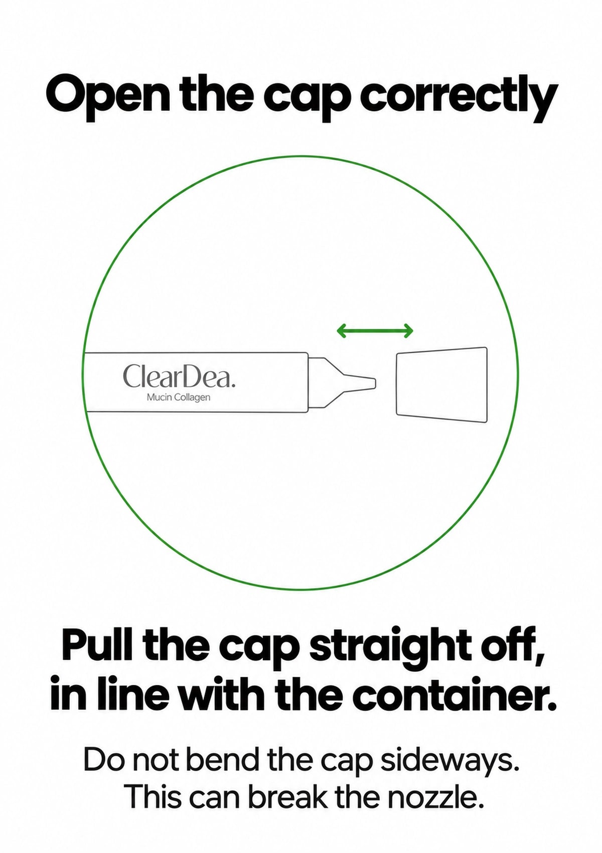 Pull the CLEARDEA cap straight off without bending it sideways